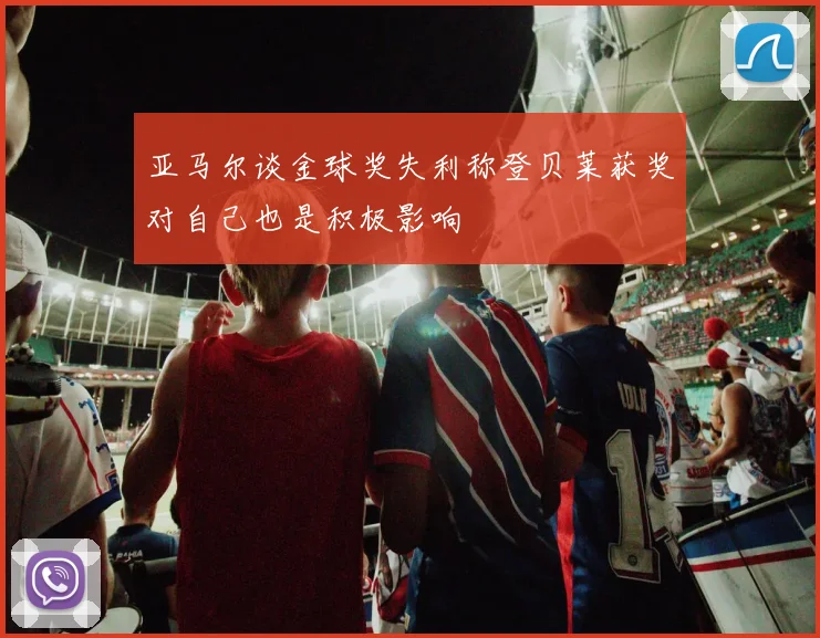 亚马尔谈金球奖失利称登贝莱获奖对自己也是积极影响